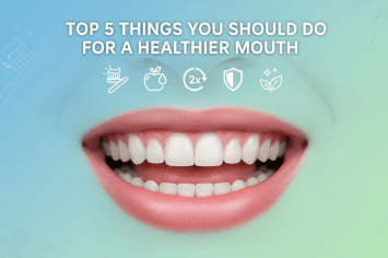 Top 5 Things You SHOULD Do for a Healthier Mouth