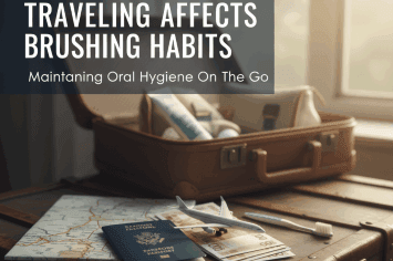 How Traveling Affects Your Brushing Habits
